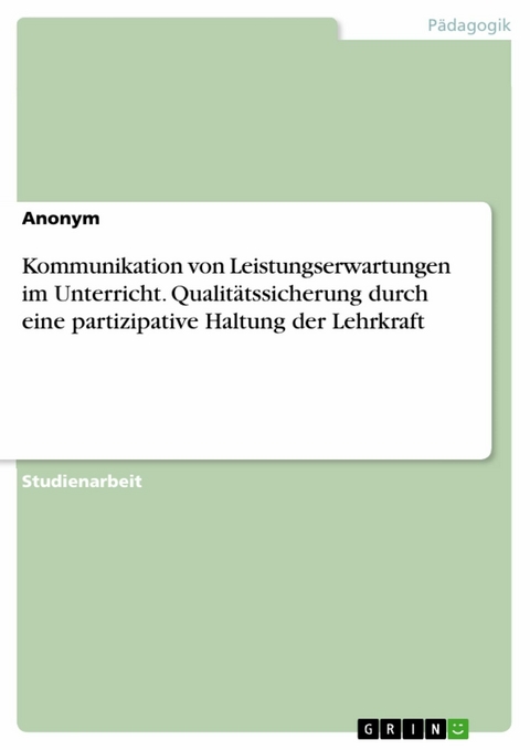 Kommunikation von Leistungserwartungen im Unterricht. Qualitätssicherung durch eine partizipative Haltung der Lehrkraft