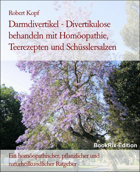 Darmdivertikel - Divertikulose behandeln mit Homöopathie, Teerezepten und Schüsslersalzen - Robert Kopf