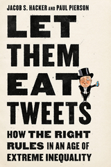 Let them Eat Tweets: How the Right Rules in an Age of Extreme Inequality - Jacob S. Hacker, Paul Pierson