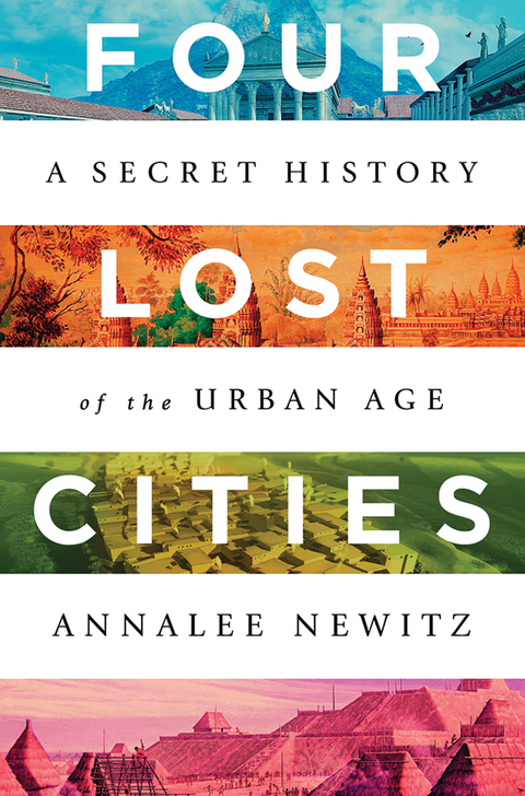 Four Lost Cities: A Secret History of the Urban Age - Annalee Newitz