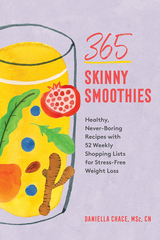 365 Skinny Smoothies: Healthy, Never-Boring Recipes with 52 Weekly Shopping Lists for Stress-Free Weight Loss - Daniella Chace