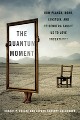 The Quantum Moment: How Planck, Bohr, Einstein, and Heisenberg Taught Us to Love Uncertainty - Robert P. Crease, Alfred Scharff Goldhaber