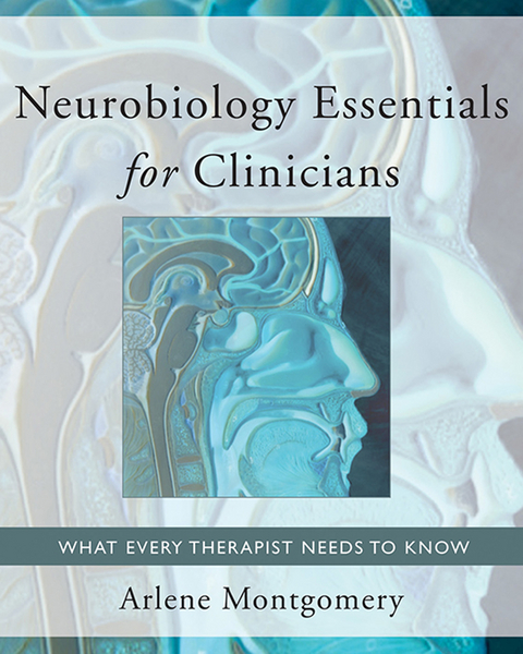 Neurobiology Essentials for Clinicians: What Every Therapist Needs to Know (Norton Series on Interpersonal Neurobiology) - Arlene Montgomery