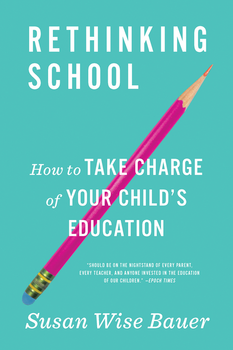 Rethinking School: How to Take Charge of Your Child's Education - Susan Wise Bauer