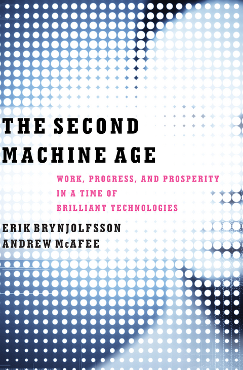 The Second Machine Age: Work, Progress, and Prosperity in a Time of Brilliant Technologies - Erik Brynjolfsson, Andrew McAfee