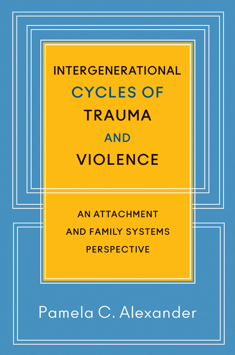 Intergenerational Cycles of Trauma and Violence: An Attachment and Family Systems Perspective - Pamela C. Alexander