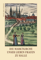 Die Marktkirche Unser Lieben Frauen zu Halle - Veronika Albrecht-Birkner, Harald Bartl, Friedrich de Boor, Karsten Eisenmenger, Werner Freitag, Joachim Grothe, Stefan Höhbusch, Jutta Jahn, Sabine Kramer, Heinrich L Nickel, Reinhard Rüger, Michael F Runowski