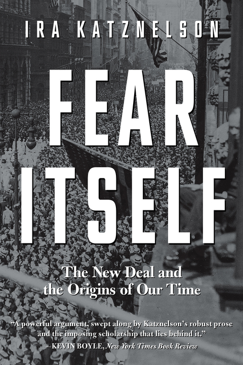 Fear Itself: The New Deal and the Origins of Our Time - Ira Katznelson