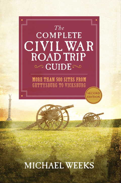 The Complete Civil War Road Trip Guide: More than 500 Sites from Gettysburg to Vicksburg (Second Edition) - Michael Weeks