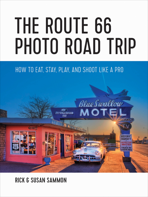 The Route 66 Photo Road Trip: How to Eat, Stay, Play, and Shoot Like a Pro - Rick Sammon, Susan Sammon