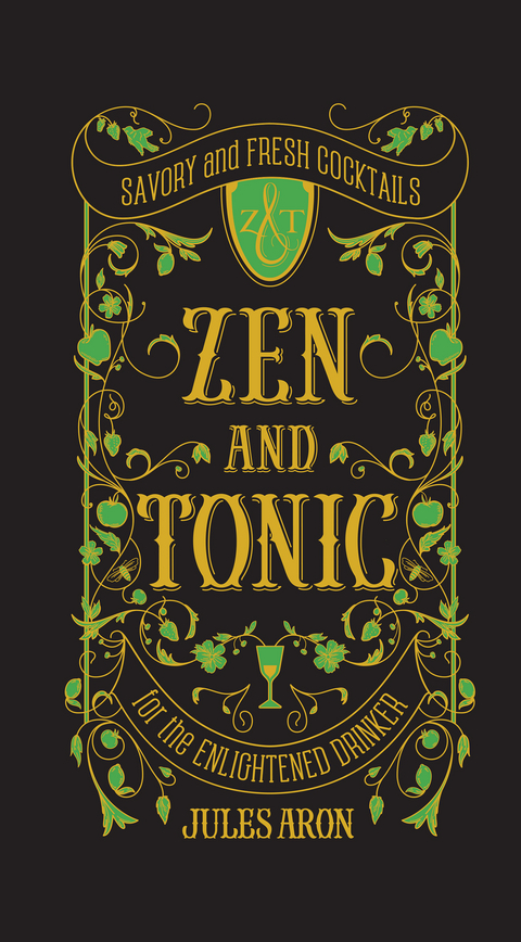 Zen and Tonic: Savory and Fresh Cocktails for the Enlightened Drinker - Jules Aron