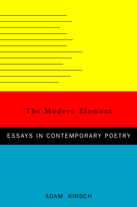 The Modern Element: Essays on Contemporary Poetry - Adam Kirsch