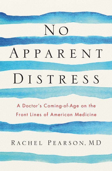 No Apparent Distress: A Doctor's Coming of Age on the Front Lines of American Medicine - Rachel Pearson