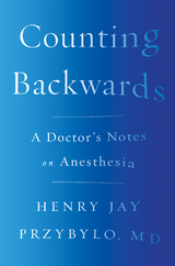 Counting Backwards: A Doctor's Notes on Anesthesia - Henry Jay Przybylo