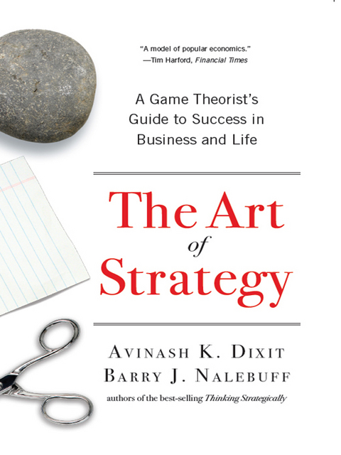 The Art of Strategy: A Game Theorist's Guide to Success in Business and Life - Avinash K. Dixit, Barry J. Nalebuff