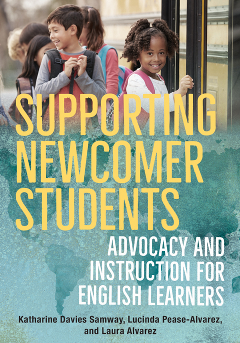 Supporting Newcomer Students: Advocacy and Instruction for English Learners - Katharine Davies Samway, Lucinda Pease-Alvarez, Laura Alvarez