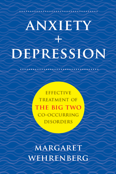 Anxiety + Depression: Effective Treatment of the Big Two Co-Occurring Disorders - Margaret Wehrenberg