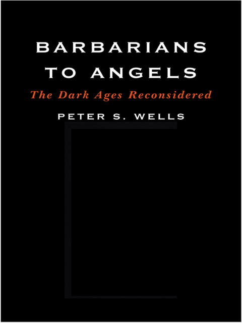 Barbarians to Angels: The Dark Ages Reconsidered - Peter S. Wells