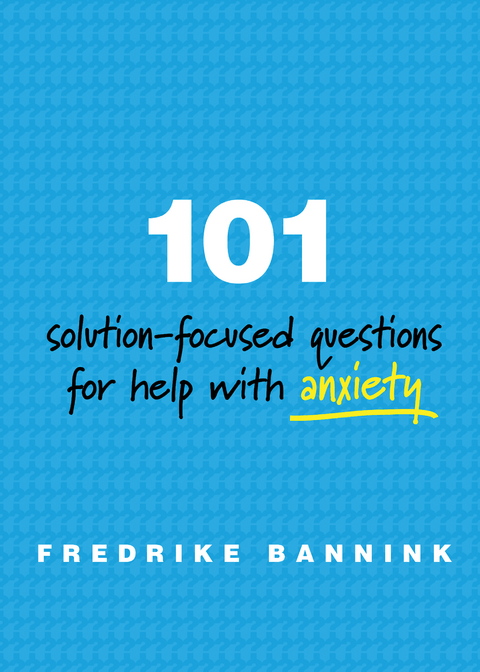 101 Solution-Focused Questions for Help with Anxiety - Fredrike Bannink