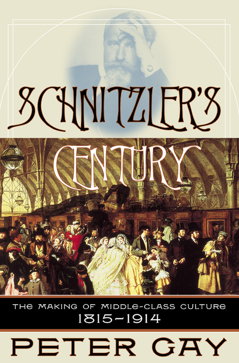 Schnitzler's Century: The Making of Middle-Class Culture 1815-1914 - Peter Gay