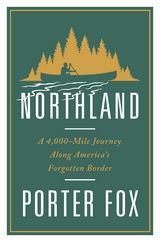 Northland: A 4,000-Mile Journey Along America's Forgotten Border - Porter Fox