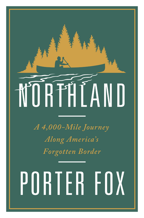 Northland: A 4,000-Mile Journey Along America's Forgotten Border - Porter Fox