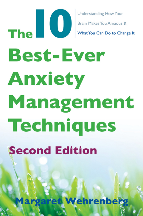 The 10 Best-Ever Anxiety Management Techniques: Understanding How Your Brain Makes You Anxious and What You Can Do to Change It (Second) - Margaret Wehrenberg