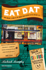 Eat Dat New Orleans: A Guide to the Unique Food Culture of the Crescent City - Michael Murphy