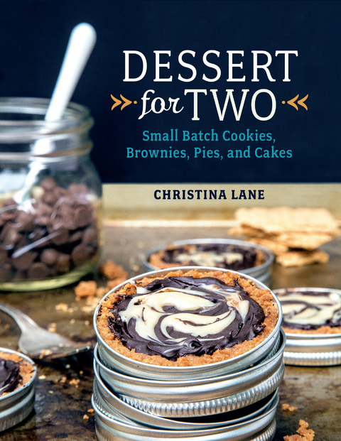 Dessert For Two: Small Batch Cookies, Brownies, Pies, and Cakes - Christina Lane