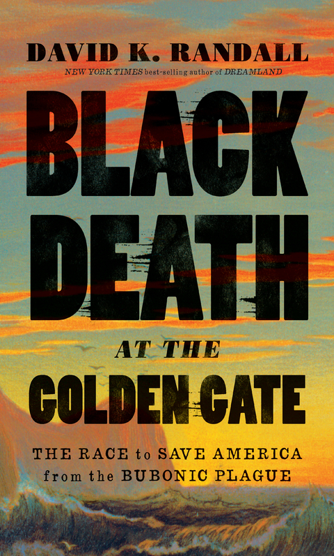 Black Death at the Golden Gate: The Race to Save America from the Bubonic Plague - David K. Randall