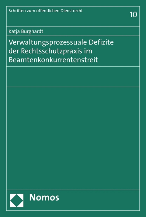 Verwaltungsprozessuale Defizite der Rechtsschutzpraxis im Beamtenkonkurrentenstreit - Katja Burghardt