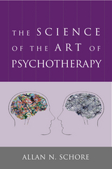 The Science of the Art of Psychotherapy (Norton Series on Interpersonal Neurobiology) - Allan Schore