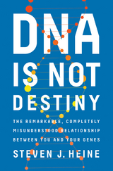 DNA Is Not Destiny: The Remarkable, Completely Misunderstood Relationship between You and Your Genes - Steven J. Heine