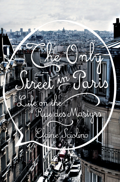 The Only Street in Paris: Life on the Rue des Martyrs - Elaine Sciolino