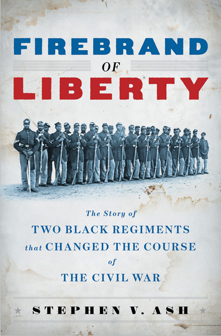 Firebrand of Liberty: The Story of Two Black Regiments That Changed the Course of the Civil War - Stephen V. Ash