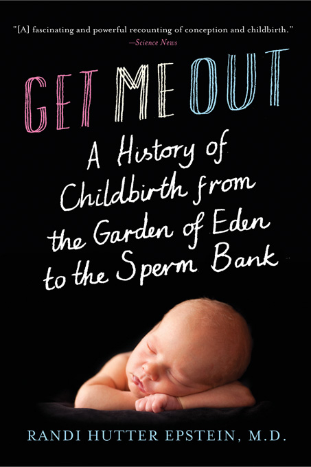 Get Me Out: A History of Childbirth from the Garden of Eden to the Sperm Bank - Randi Hutter Epstein