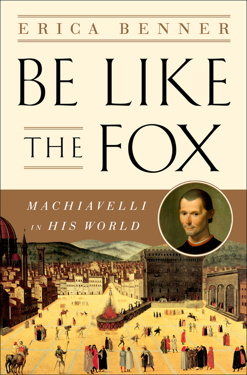 Be Like the Fox: Machiavelli In His World - Erica Benner