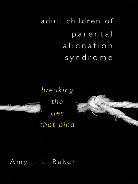 Adult Children of Parental Alienation Syndrome: Breaking the Ties That Bind - Amy J. L. Baker