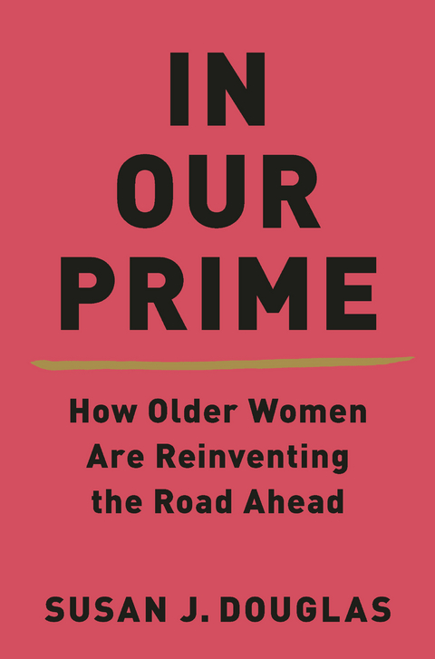 In Our Prime: How Older Women Are Reinventing the Road Ahead - Susan J. Douglas