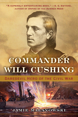 Commander Will Cushing: Daredevil Hero of the Civil War - Jamie Malanowski