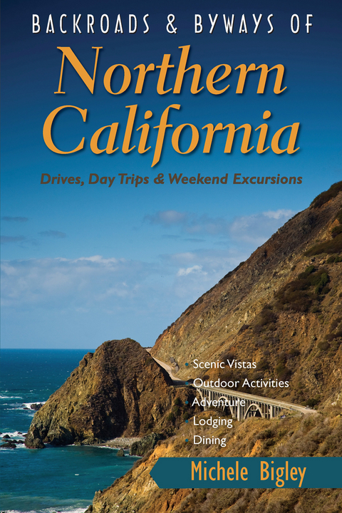 Backroads & Byways of Northern California: Drives, Day Trips and Weekend Excursions - Michele Bigley