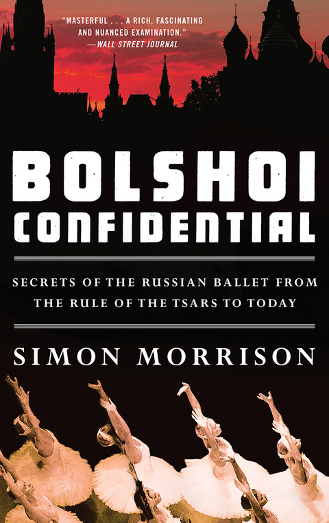 Bolshoi Confidential: Secrets of the Russian Ballet from the Rule of the Tsars to Today - Simon Morrison