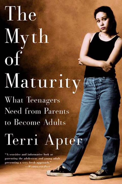 The Myth of Maturity: What Teenagers Need from Parents to Become Adults - Terri Apter