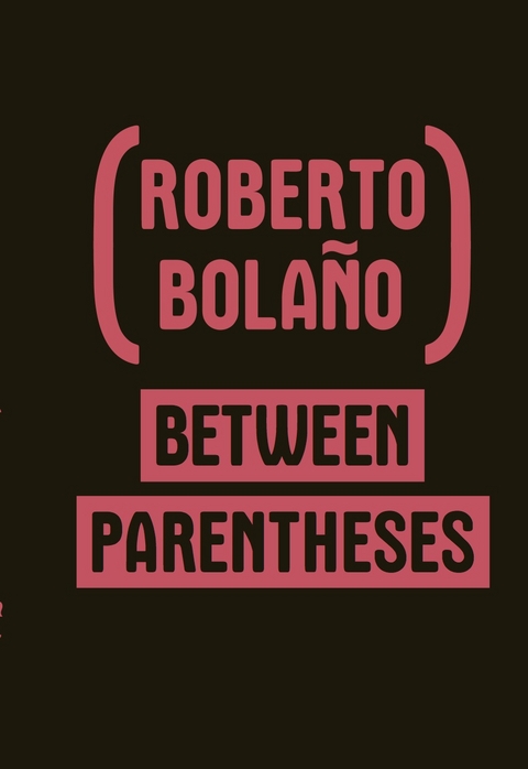 Between Parentheses: Essays, Articles and Speeches, 1998-2003 - Roberto Bolaño