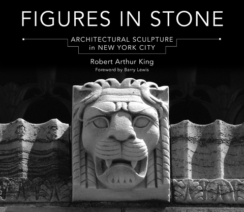 Figures in Stone: Architectural Sculpture in New York City - Robert Arthur King