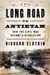 The Long Road to Antietam: How the Civil War Became a Revolution - Richard Slotkin