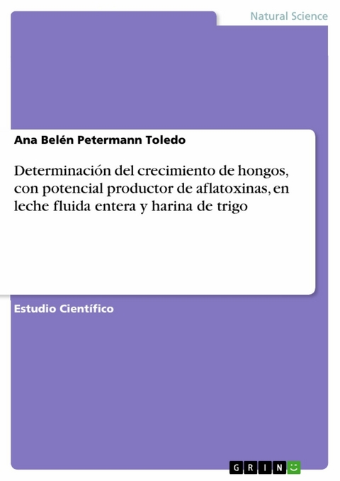 Determinación del crecimiento de hongos, con potencial productor de aflatoxinas, en leche fluida entera y harina de trigo - Ana Belén Petermann Toledo