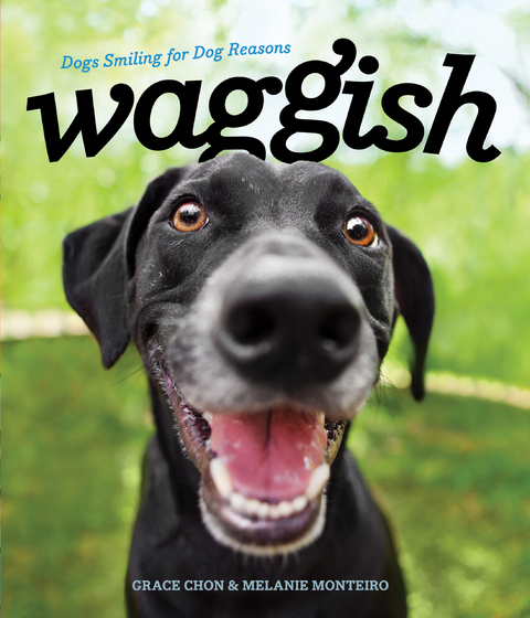 Waggish: Dogs Smiling for Dog Reasons - Grace Chon, Melanie Monteiro