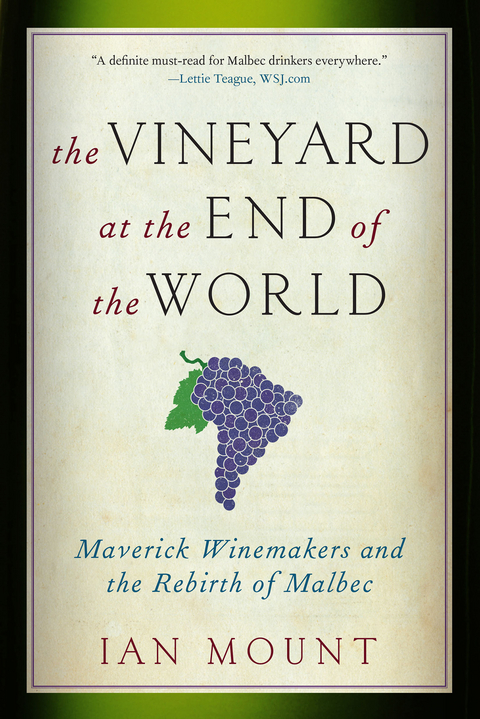 The Vineyard at the End of the World: Maverick Winemakers and the Rebirth of Malbec - Ian Mount