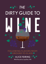 The Dirty Guide to Wine: Following Flavor from Ground to Glass - Alice Feiring